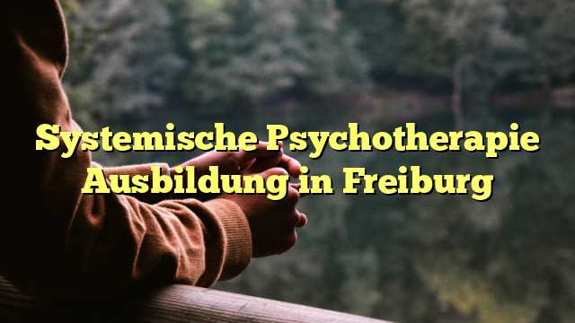 Systemische Psychotherapie Ausbildung in Freiburg