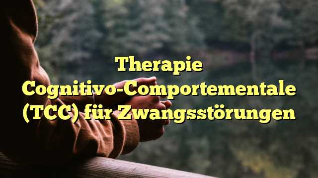 Therapie Cognitivo-Comportementale (TCC) für Zwangsstörungen