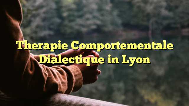 Therapie Comportementale Dialectique in Lyon