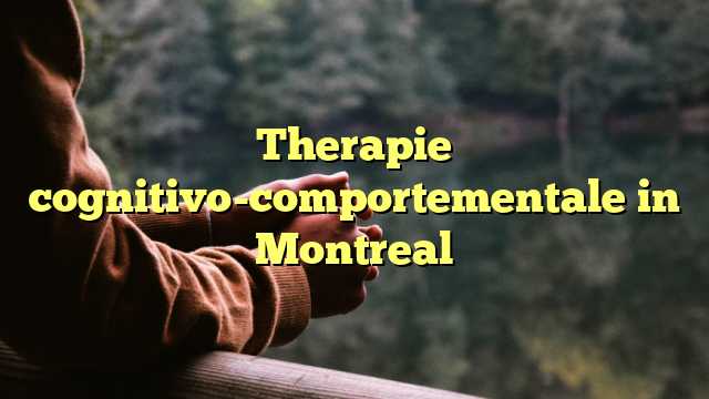 Therapie cognitivo-comportementale in Montreal