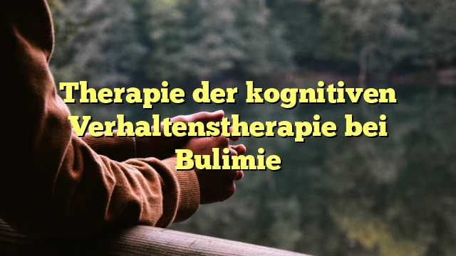 Therapie der kognitiven Verhaltenstherapie bei Bulimie