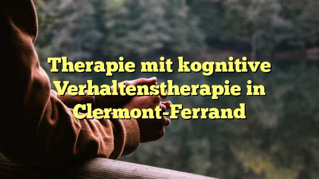 Therapie mit kognitive Verhaltenstherapie in Clermont-Ferrand