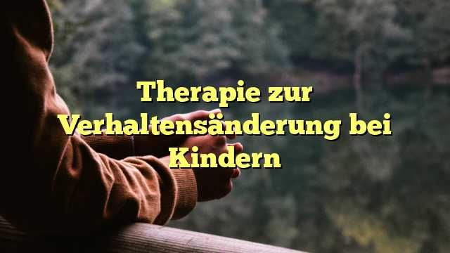 Therapie zur Verhaltensänderung bei Kindern