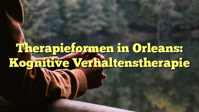 Therapieformen in Orleans: Kognitive Verhaltenstherapie