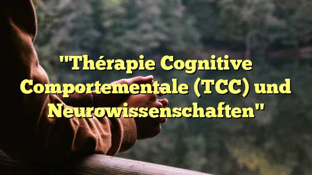 "Thérapie Cognitive Comportementale (TCC) und Neurowissenschaften"
