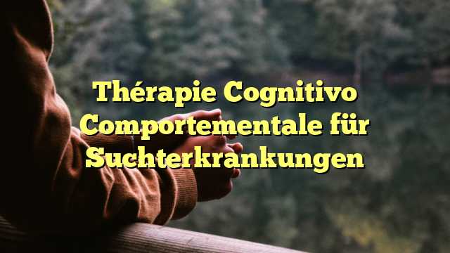 Thérapie Cognitivo Comportementale für Suchterkrankungen
