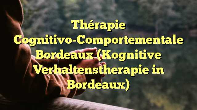 Thérapie Cognitivo-Comportementale Bordeaux (Kognitive Verhaltenstherapie in Bordeaux)