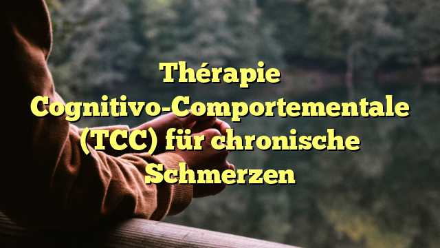 Thérapie Cognitivo-Comportementale (TCC) für chronische Schmerzen