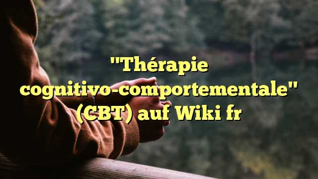 "Thérapie cognitivo-comportementale" (CBT) auf Wiki fr