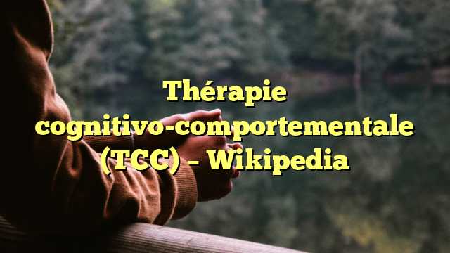Thérapie cognitivo-comportementale (TCC) – Wikipedia