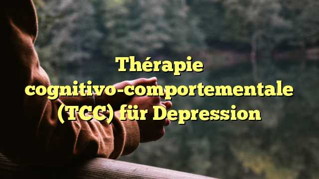 Thérapie cognitivo-comportementale (TCC) für Depression