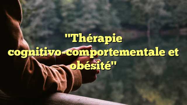 "Thérapie cognitivo-comportementale et obésité"