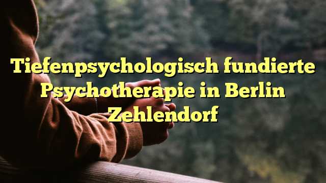 Tiefenpsychologisch fundierte Psychotherapie in Berlin Zehlendorf