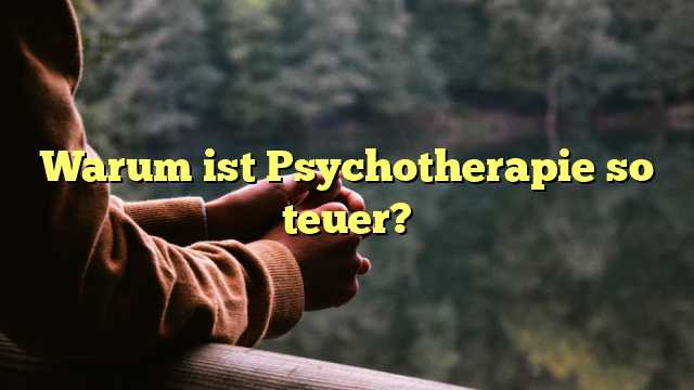 Warum ist Psychotherapie so teuer?