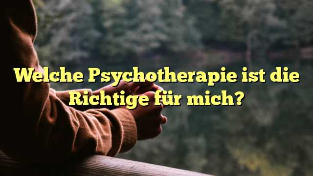 Welche Psychotherapie ist die Richtige für mich?