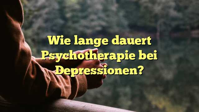 Wie lange dauert Psychotherapie bei Depressionen?