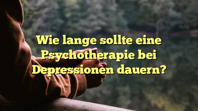 Wie lange sollte eine Psychotherapie bei Depressionen dauern?