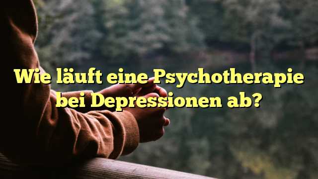 Wie läuft eine Psychotherapie bei Depressionen ab?