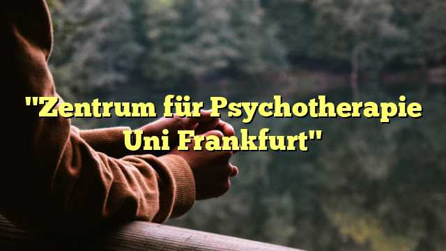 "Zentrum für Psychotherapie Uni Frankfurt"