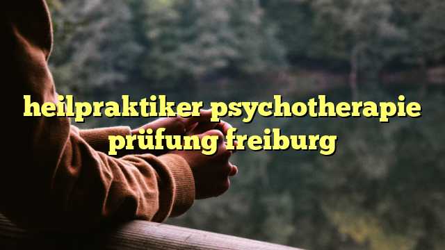 heilpraktiker psychotherapie prüfung freiburg